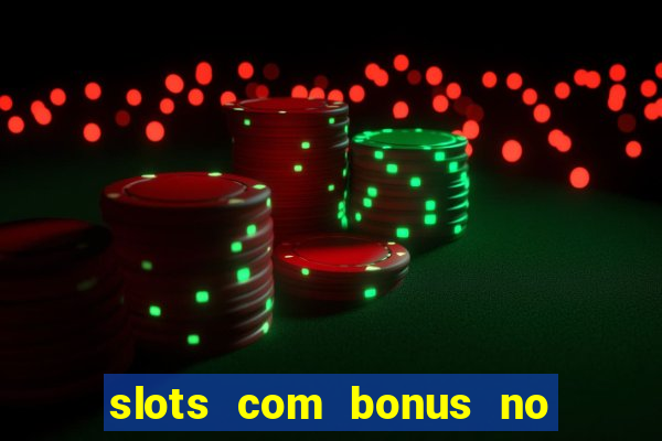 slots com bonus no cadastro e saque free